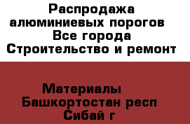 Распродажа алюминиевых порогов - Все города Строительство и ремонт » Материалы   . Башкортостан респ.,Сибай г.